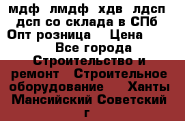   мдф, лмдф, хдв, лдсп, дсп со склада в СПб. Опт/розница! › Цена ­ 750 - Все города Строительство и ремонт » Строительное оборудование   . Ханты-Мансийский,Советский г.